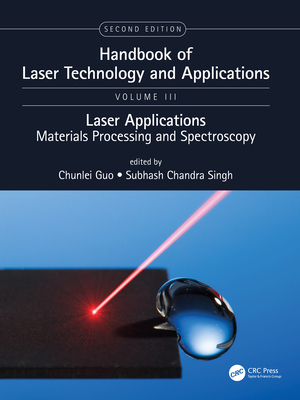 Handbook of Laser Technology and Applications: Lasers Applications: Materials Processing and Spectroscopy (Volume Three) - Guo, Chunlei (Editor), and Singh, Subhash Chandra (Editor)