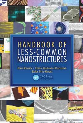 Handbook of Less-Common Nanostructures - Kharisov, Boris I, and Kharissova, Oxana Vasilievna, and Ortiz-Mendez, Ubaldo