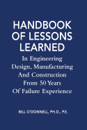 Handbook of Lessons Learned in Engineering Design, Manufacturing and Construction from 50 Years of Failure Experience