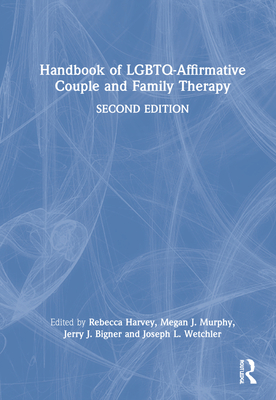 Handbook of LGBTQ-Affirmative Couple and Family Therapy - Harvey, Rebecca (Editor), and Murphy, Megan J (Editor), and Bigner, Jerry J (Editor)