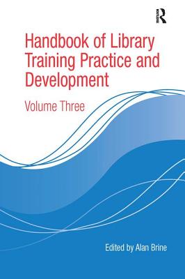 Handbook of Library Training Practice and Development: Volume Three - Brine, Alan (Editor)