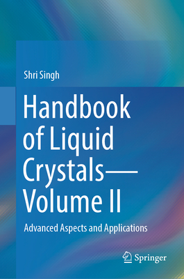 Handbook of Liquid Crystals-Volume II: Advanced Aspects and Applications - Singh, Shri