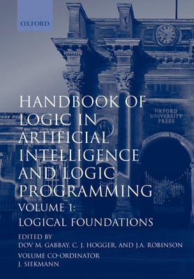 Handbook of Logic in Artificial Intelligence and Logic Programming: Volume 1: Logical Foundations - Gabbay, Dov M (Editor), and Hogger, C J (Editor), and Robinson, J a (Editor)