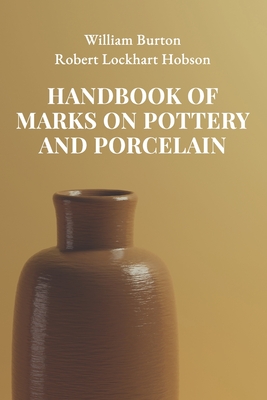 Handbook of Marks on Pottery and Porcelain - Hobson, Robert Lockhart, and Burton, William
