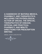 Handbook of Materia Medica, Pharmacy, and Therapeutics: Including the Physiological Action of Drugs, the Special Therapeutics of Disease, Official and Practical Pharmacy, and Minute Directions for Prescription Writing