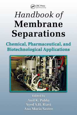 Handbook of Membrane Separations: Chemical, Pharmaceutical, Food, and Biotechnological Applications - Pabby, Anil K (Editor), and Rizvi, Syed S H (Editor), and Requena, Ana Maria Sastre (Editor)