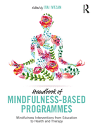 Handbook of Mindfulness-Based Programmes: Mindfulness Interventions from Education to Health and Therapy