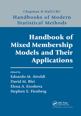 Handbook of Mixed Membership Models and Their Applications - Airoldi, Edoardo M. (Editor), and Blei, David (Editor), and Erosheva, Elena A. (Editor)