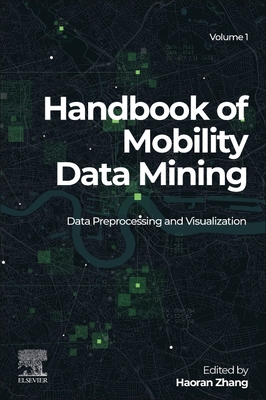 Handbook of Mobility Data Mining, Volume 1: Data Preprocessing and Visualization - Zhang, Haoran (Editor)