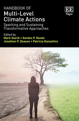 Handbook of Multi-Level Climate Actions: Sparking and Sustaining Transformative Approaches - Starik, Mark (Editor), and Rands, Gordon P (Editor), and Deason, Jonathan P (Editor)