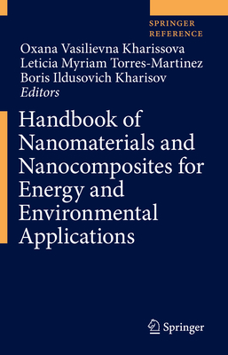 Handbook of Nanomaterials and Nanocomposites for Energy and Environmental Applications - Kharissova, Oxana Vasilievna (Editor), and Torres-Martnez, Leticia Myriam (Editor), and Kharisov, Boris Ildusovich (Editor)