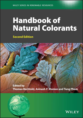 Handbook of Natural Colorants - Bechtold, Thomas (Editor), and Manian, Avinash P. (Editor), and Pham, Tung (Editor)