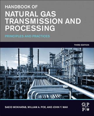 Handbook of Natural Gas Transmission and Processing: Principles and Practices - Mokhatab, Saeid, and Poe, William A, and Mak, John Y