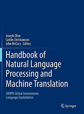 Handbook of Natural Language Processing and Machine Translation: Darpa Global Autonomous Language Exploitation - Olive, Joseph (Editor), and Christianson, Caitlin (Editor), and McCary, John (Editor)