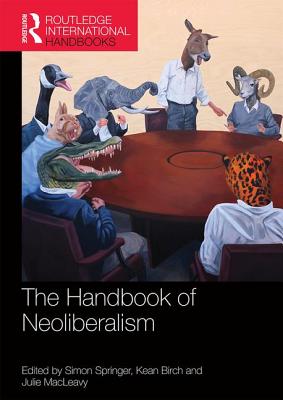 Handbook of Neoliberalism - Springer, Simon (Editor), and Birch, Kean (Editor), and Macleavy, Julie (Editor)