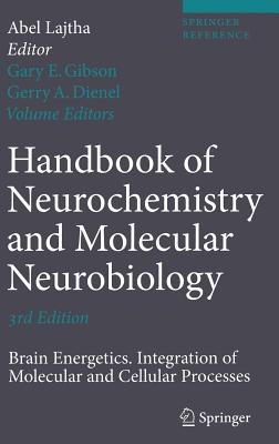 Handbook of Neurochemistry and Molecular Neurobiology: Brain Energetics. Integration of Molecular and Cellular Processes - Lajtha, Abel (Editor-in-chief), and Gibson, Gary E. (Editor), and Dienel, Gerry A. (Editor)
