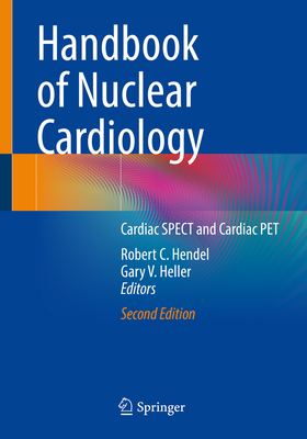 Handbook of Nuclear Cardiology: Cardiac Spect and Cardiac Pet - Hendel, Robert C (Editor), and Heller, Gary V (Editor)