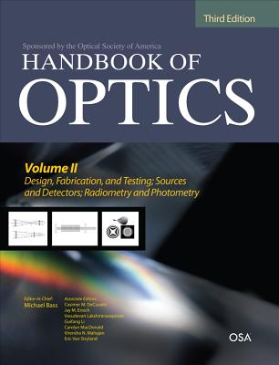 Handbook of Optics, Third Edition Volume II: Design, Fabrication and Testing, Sources and Detectors, Radiometry and Photometry - Bass, Michael, and Decusatis, Casimer, and Enoch, Jay M