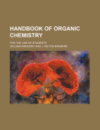 Handbook of Organic Chemistry: For the Use of Students