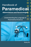 Handbook of Paramedical Abbreviations and Terminologies: Understanding the Language of Paramedical Science