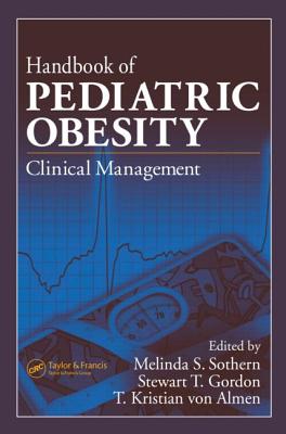 Handbook of Pediatric Obesity: Clinical Management - Sothern, Melinda S (Editor), and Gordon, Stewart T (Editor), and Von Almen, T Kristian (Editor)