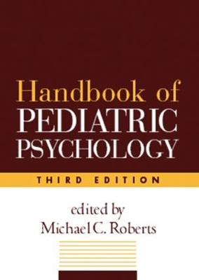 Handbook of Pediatric Psychology, Third Edition - Roberts, Michael C, PhD (Editor)