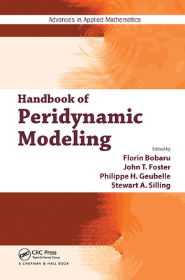 Handbook of Peridynamic Modeling - Bobaru, Florin (Editor), and Foster, John T (Editor), and Geubelle, Philippe H (Editor)