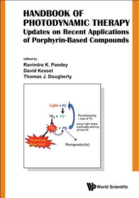 Handbook of Photodynamic Therapy: Updates on Recent Applications of Porphyrin-Based Compounds - Pandey, Ravindra K (Editor), and Dougherty, Thomas J (Editor), and Kessel, David, MB, Bs, Ma, MRCP (Editor)