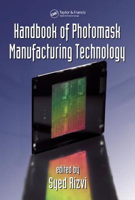 Handbook of Photomask Manufacturing Technology - Rizvi, Syed (Editor)