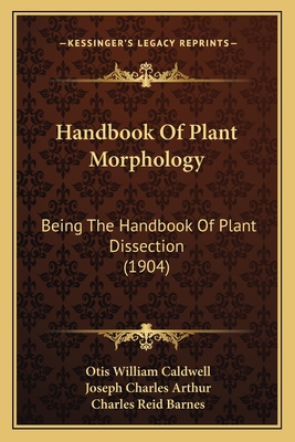 Handbook Of Plant Morphology: Being The Handbook Of Plant Dissection (1904) - Caldwell, Otis William (Editor), and Arthur, Joseph Charles, and Barnes, Charles Reid