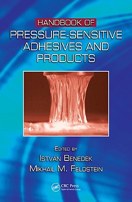 Handbook of Pressure-Sensitive Adhesives and Products: - Three Volume Set - Benedek, Istvan (Editor), and Feldstein, Mikhail M (Editor)