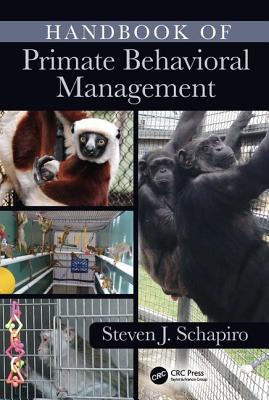 Handbook of Primate Behavioral Management - Schapiro, Steven J. (Editor)