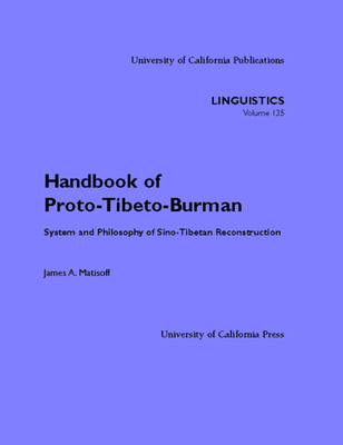Handbook of Proto-Tibeto-Burman: System and Philosophy of Sino-Tibetan Reconstruction Volume 135 - Matisoff, James A