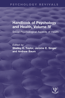 Handbook of Psychology and Health, Volume IV: Social Psychological Aspects of Health - Taylor, Shelley E (Editor), and Singer, Jerome E (Editor), and Baum, Andrew (Editor)