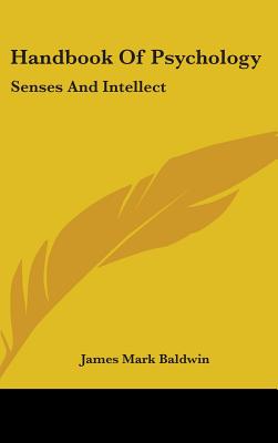 Handbook Of Psychology: Senses And Intellect - Baldwin, James Mark