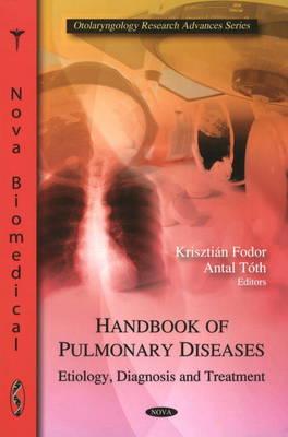 Handbook of Pulmonary Diseases: Etiology, Diagnosis & Treatment - Fodor, Krisztin (Editor), and Tth, Antal (Editor)