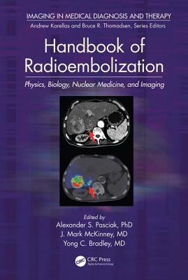 Handbook of Radioembolization: Physics, Biology, Nuclear Medicine, and Imaging - Pasciak, PhD., Alexander S. (Editor), and Bradley, MD., Yong (Editor), and McKinney, MD., J. Mark (Editor)