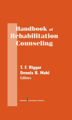 Handbook of Rehabilitation Counseling - Riggar, T F, Edd (Editor), and Maki, Dennis R, PhD, Ncc (Editor)