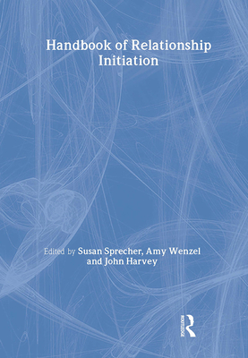 Handbook of Relationship Initiation - Sprecher, Susan (Editor), and Wenzel, Amy, PhD (Editor), and Harvey, John (Editor)