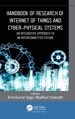 Handbook of Research of Internet of Things and Cyber-Physical Systems: An Integrative Approach to an Interconnected Future - Tyagi, Amit Kumar (Editor), and Sreenath, Niladhuri (Editor)
