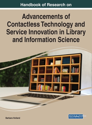 Handbook of Research on Advancements of Contactless Technology and Service Innovation in Library and Information Science - Holland, Barbara (Editor)