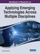 Handbook of Research on Applying Emerging Technologies Across Multiple Disciplines