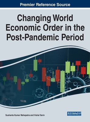 Handbook of Research on Changing World Economic Order in the Post-Pandemic Period - Mahapatra, Sushanta Kumar (Editor), and Sarin, Vishal (Editor)