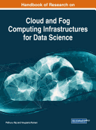 Handbook of Research on Cloud and Fog Computing Infrastructures for Data Science