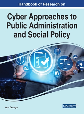 Handbook of Research on Cyber Approaches to Public Administration and Social Policy - zsungur, Fahri (Editor)