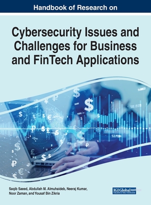 Handbook of Research on Cybersecurity Issues and Challenges for Business and FinTech Applications - Saeed, Saqib (Editor), and Almuhaideb, Abdullah M (Editor), and Kumar, Neeraj (Editor)
