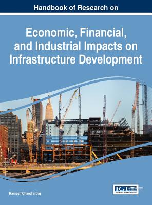 Handbook of Research on Economic, Financial, and Industrial Impacts on Infrastructure Development - Das, Ramesh Chandra (Editor)