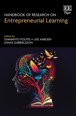 Handbook of Research on Entrepreneurial Learning - Politis, Diamanto (Editor), and Aaboen, Lise (Editor), and Gabrielsson, Jonas (Editor)