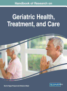 Handbook of Research on Geriatric Health, Treatment, and Care