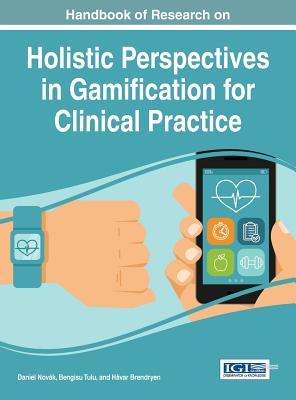 Handbook of Research on Holistic Perspectives in Gamification for Clinical Practice - Novk, Daniel (Editor), and Tulu, Bengisu (Editor), and Brendryen, Hvar (Editor)